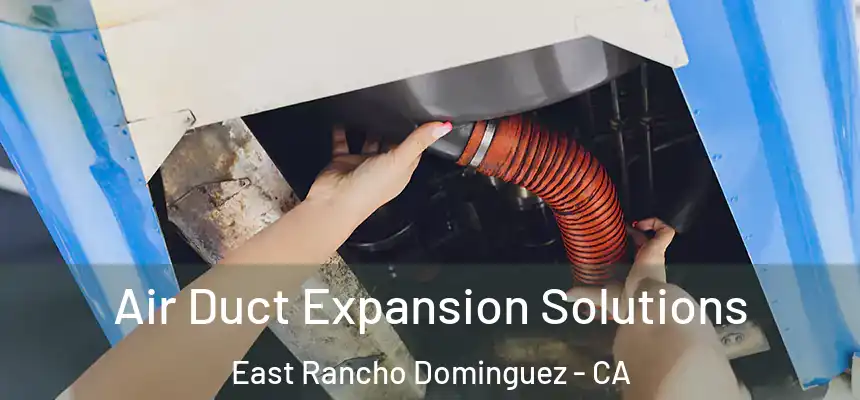  Air Duct Expansion Solutions East Rancho Dominguez - CA