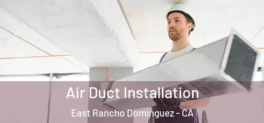  Air Duct Installation East Rancho Dominguez - CA