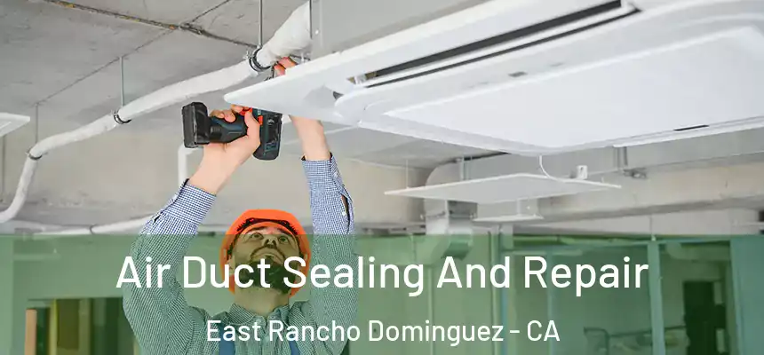  Air Duct Sealing And Repair East Rancho Dominguez - CA