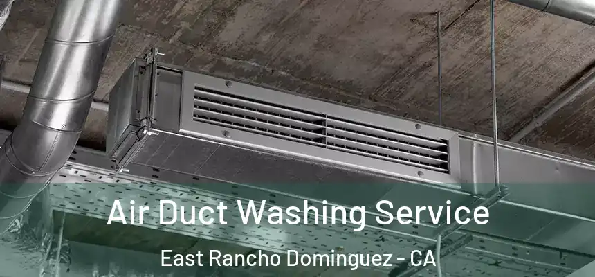  Air Duct Washing Service East Rancho Dominguez - CA