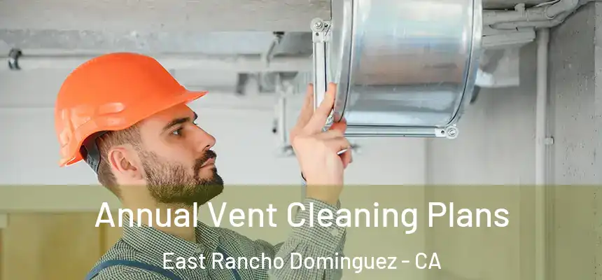  Annual Vent Cleaning Plans East Rancho Dominguez - CA
