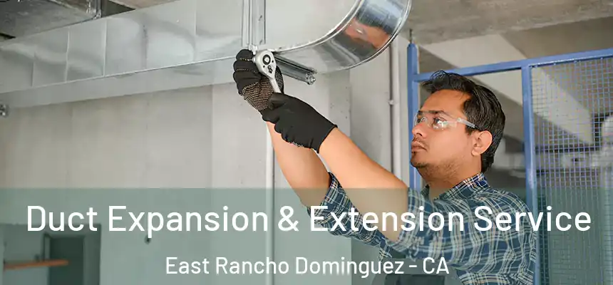  Duct Expansion & Extension Service East Rancho Dominguez - CA