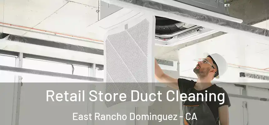  Retail Store Duct Cleaning East Rancho Dominguez - CA