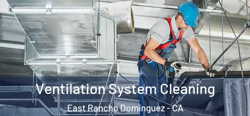 Ventilation System Cleaning East Rancho Dominguez - CA